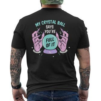 My Crystal Ball Says Youre Full Of It Funny Psychic Humor IT Funny Gifts Mens Back Print T-shirt | Mazezy
