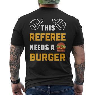 Referee Needs Burger Lover Refereeing Quotes Funny Referee Mens Back Print T-shirt | Mazezy