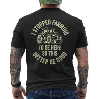 I Stopped Farming To Be Here So This Better Be Good Men's T-shirt Back Print - Seseable