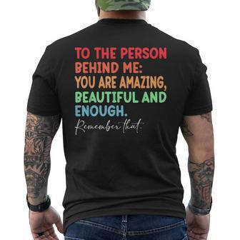 To The Person Behind Me You Are Amazing Beautiful And Enough  Mens Back Print T-shirt