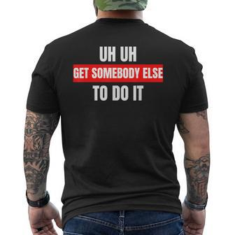 Uh Uh Get Somebody Else To Do It As A Funny Saying Mens Back Print T-shirt - Seseable