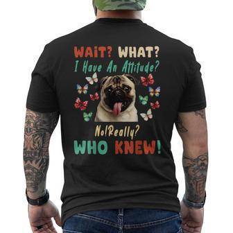 Wait What I Have An Attitude No Really Who Knew Pug Dog Gifts For Pug Lovers Funny Gifts Mens Back Print T-shirt | Mazezy