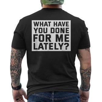 What Have You Done For Me Lately - Provocative Query  Mens Back Print T-shirt