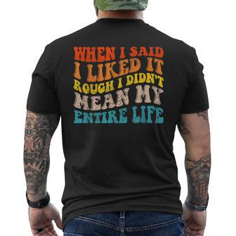 When I Said I Liked It Rough I Didnt Mean My Entire Life Mens Back Print T-shirt | Mazezy UK