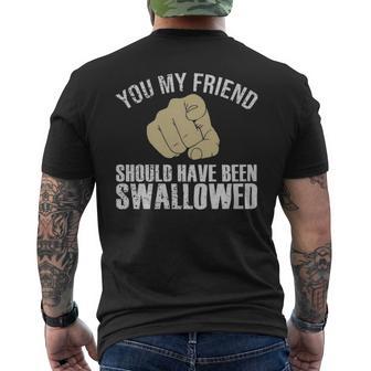 You My Friend Should Have Been Swallowed Humor Sarcastic - You My Friend Should Have Been Swallowed Humor Sarcastic Mens Back Print T-shirt - Monsterry