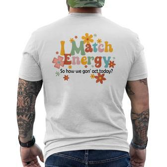 I Match Energy So How We Gon Act Today Funny Sarcasm Humor Sarcasm Funny Gifts Mens Back Print T-shirt | Mazezy
