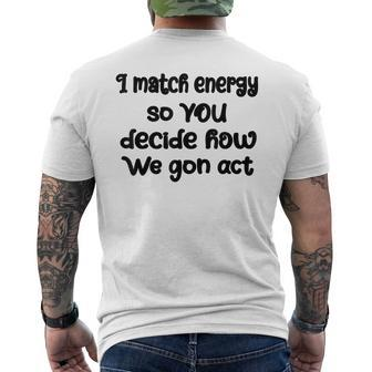 I Match Energy So You Decide How We Gon Act Quote Cool Mens Back Print T-shirt | Mazezy