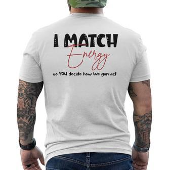 I Match Energy So You Decide How We Gon Act Quote Funny Mens Back Print T-shirt | Mazezy