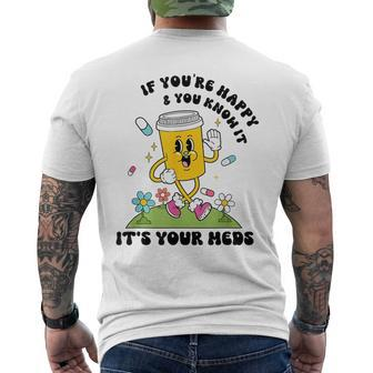 If You’Re Happy & You Know It Its Your Meds Funny IT Funny Gifts Mens Back Print T-shirt | Mazezy UK