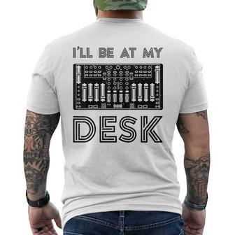 Ill Be At My Desk Funny Audio Engineer Sound Guy Recording Engineer Funny Gifts Mens Back Print T-shirt | Mazezy
