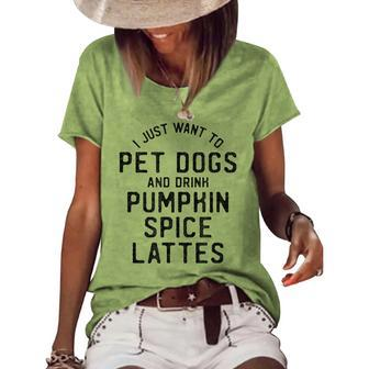 I Just Want To Pet Dogs And Drink Pumpkin Spice Lattes Women's Loose T-shirt | Mazezy