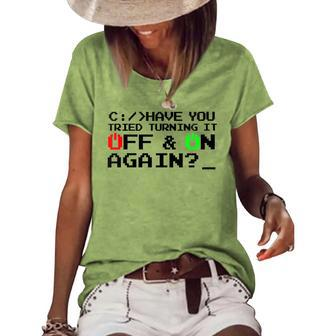 Have You Tried Turning It Off And On Again-Tech Support Gift Women's Loose T-shirt | Mazezy