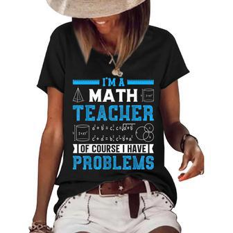 Im A Math Teacher Of Course I Have Problems Back To School Math Funny Gifts Women's Short Sleeve Loose T-shirt | Mazezy