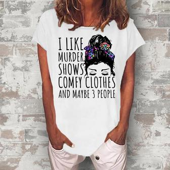 I Like Murder Shows And Maybe 3 People Women's Loosen T-Shirt | Mazezy