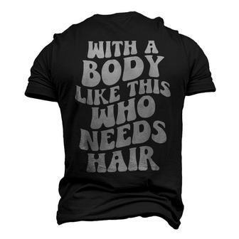 With A Body Like This Who Needs Hair Groovy Bald Dad Men's 3D T-Shirt Back Print | Mazezy