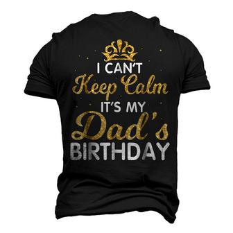 I Cant Keep Calm Its My Dad Birthday Happy Father Men's 3D T-shirt Back Print - Seseable