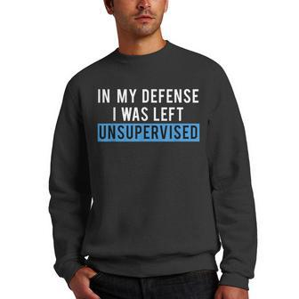 Funny Humorous In My Defense I Was Left Unsupervised Men Crewneck Graphic Sweatshirt | Mazezy