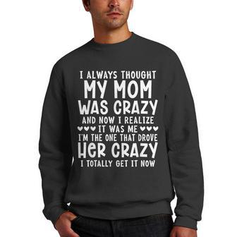 I Always Thought My Mom Was Crazy Funny Gifts For Mom Funny Gifts Men Crewneck Graphic Sweatshirt | Mazezy