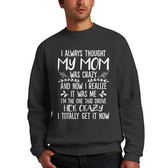 I Always Thought My Mom Was Crazy Now I Realize It Was Me Gifts For Mom Funny Gifts Men Crewneck Graphic Sweatshirt | Mazezy