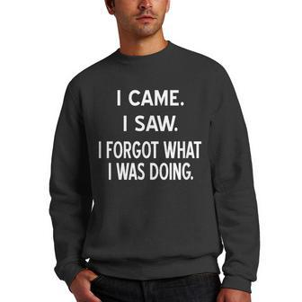 I Came I Saw I Forgot What I Was Doing Sarcastic Funny Men Crewneck Graphic Sweatshirt | Mazezy