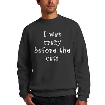 I Was Crazy Before Cats Funny Cat Meme Crazy About Cats Meme Funny Gifts Men Crewneck Graphic Sweatshirt | Mazezy