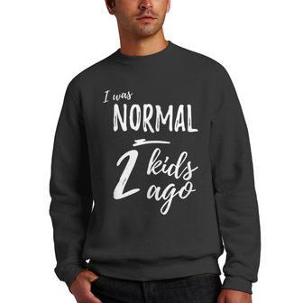 I Was Normal 2 Kids Ago Funny Mom Gifts For Mom Funny Gifts Men Crewneck Graphic Sweatshirt | Mazezy