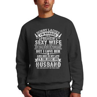 Sorry Ladies Im Married Sexy Wife Was Born In February Funny Gifts For Wife Men Crewneck Graphic Sweatshirt | Mazezy