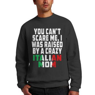 You Cant Scare Me I Was Raised By A Crazy Italian Mom Gifts For Mom Funny Gifts Men Crewneck Graphic Sweatshirt | Mazezy