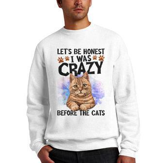 Lets Be Honest I Was Crazy Before The Cats Cat Lover Gifts For Cat Lover Funny Gifts Men Crewneck Graphic Sweatshirt | Mazezy