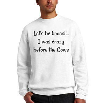 Lets Be Honest I Was Crazy Before The Cows Men Crewneck Graphic Sweatshirt | Mazezy