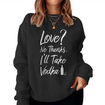 Womens Love No Thanks Ill Take Vodka Liquor Shots Drinking   Women Crewneck Graphic Sweatshirt