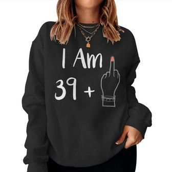I Am 39 Plus 1 Middle Finger For A 40Th 40 Years Old Women Sweatshirt - Seseable