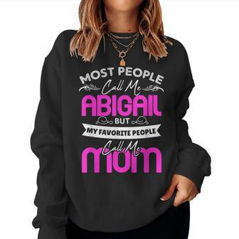 Abigail Name Mother's Day My Favorite People Call Me Mom Women Sweatshirt | Mazezy