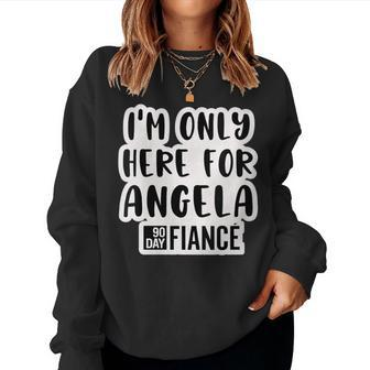 Here For Angela 90 Day Fiance 90Day Fiance Gag Women Sweatshirt | Mazezy
