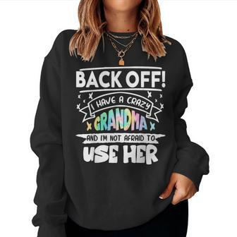 Back Off I Have A Crazy Grandma & Im Not Afraid To Use Her For Grandma Women Sweatshirt | Mazezy