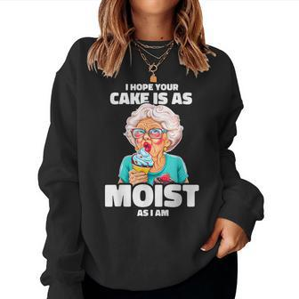Baking Grandma I Hope Your Cake Is As Moist As I Am Gag Women Sweatshirt