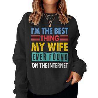Im The Best Thing My Wife Ever Found On The Internet Women Sweatshirt | Mazezy