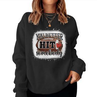 You Better Hit Somebody Game Day Football Season For Moms Women Sweatshirt - Seseable