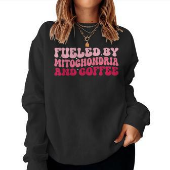 Biology Teacher Science Fueled By Mitochondria Coffee For Teacher Women Sweatshirt | Mazezy
