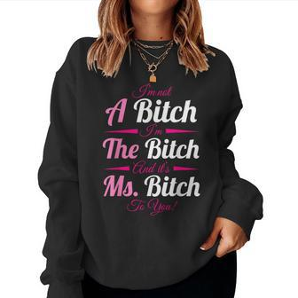 A Bitch The Bitch Ms Bitch To You Bitchy For Women Women Sweatshirt | Mazezy