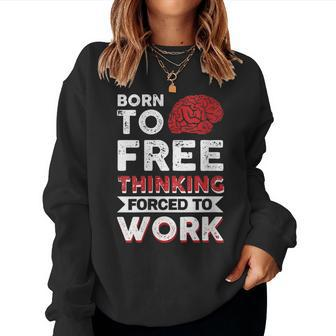 Born To Free Thinking Forced To Work Women Sweatshirt | Mazezy