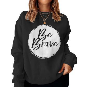 Be Brave For Or Inspiring Saying Women Sweatshirt | Mazezy