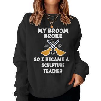 My Broom Broke So I Became A Sculpture Teacher Women Sweatshirt | Mazezy
