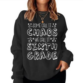 Some Call It Chaos We Call It Sixth Grade 6Th Grade Women Sweatshirt - Seseable