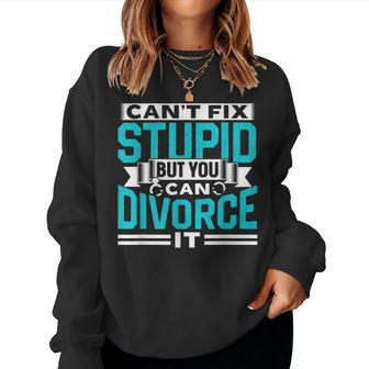 Cant Fix Stupid But You Can Divorce It Ex Separate Divorced It Women Sweatshirt | Mazezy AU