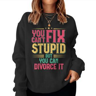 You Cant Fix Stupid But You Can Divorce It Sarcasm Sarcasm Women Sweatshirt | Mazezy