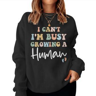 I Can't I'm Busy Growing A Human Mom Pregnancy Announcement Women Sweatshirt - Monsterry CA