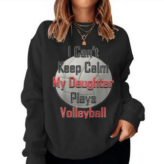 I Can't Keep Calm My Daughter Plays Volleyball Mom Women Sweatshirt | Mazezy