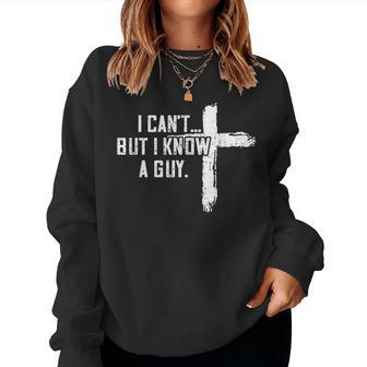 I Can't But I Know A Guy Jesus Cross Christian Women Sweatshirt - Seseable