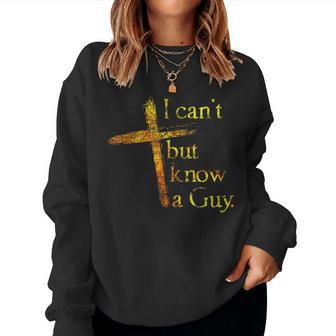 I Can't But I Know A Guy Jesus Cross Christian Women Sweatshirt | Mazezy